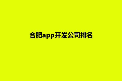 合肥app开发公司(合肥app开发公司排名)