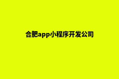 合肥app制作流程(合肥app小程序开发公司)