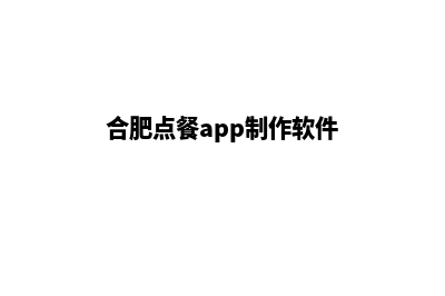 合肥点餐app制作(合肥点餐app制作软件)