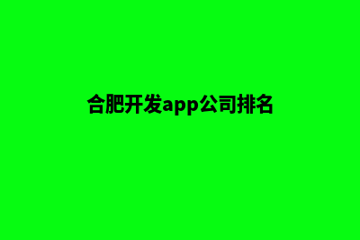 合肥开发app公司(合肥开发app公司排名)