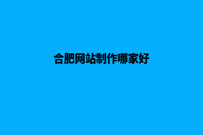 合肥网站制作7个基本流程(合肥网站制作哪家好)