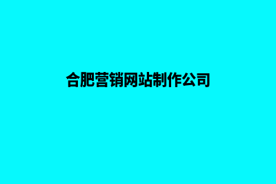 合肥营销网站制作价格(合肥营销网站制作公司)