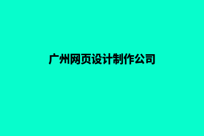 广州公司网页设计哪家好(广州网页设计制作公司)