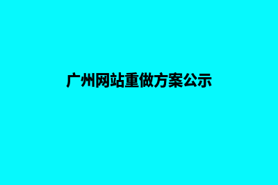 广州网站重做方案(广州网站重做方案公示)