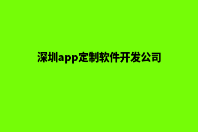 深圳app定制排名(深圳app定制软件开发公司)