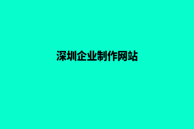 深圳企业网页设计哪家公司好(深圳企业制作网站)