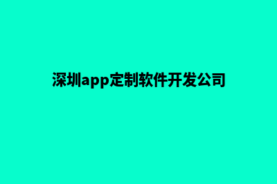 深圳专业app定制(深圳app定制软件开发公司)