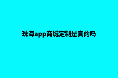 珠海app商城定制(珠海app商城定制是真的吗)