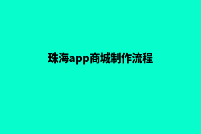 珠海app商城制作(珠海app商城制作流程)