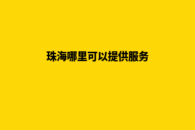 珠海哪家网站开发公司(珠海哪里可以提供服务)