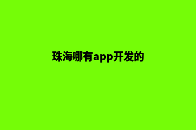 珠海哪有app开发(珠海哪有app开发的)