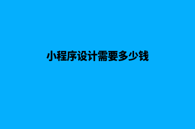 珠海小程序设计价格(小程序设计需要多少钱)