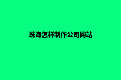 珠海做公司网站的价格(珠海怎样制作公司网站)