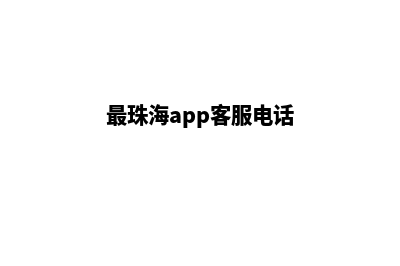 珠海app定制电话(最珠海app客服电话)