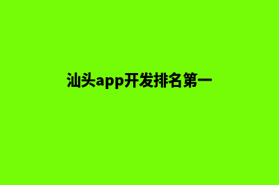 汕头app开发排名(汕头app开发排名第一)