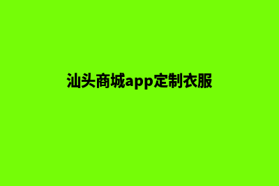 汕头商城app定制(汕头商城app定制衣服)