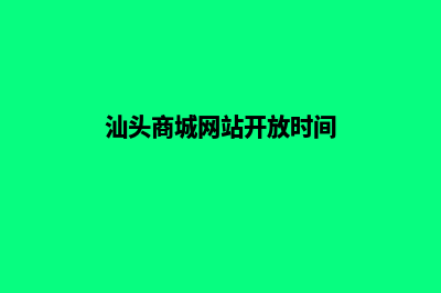 汕头商城网站开发流程(汕头商城网站开放时间)