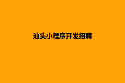 汕头小程序开发方案(汕头小程序开发招聘)