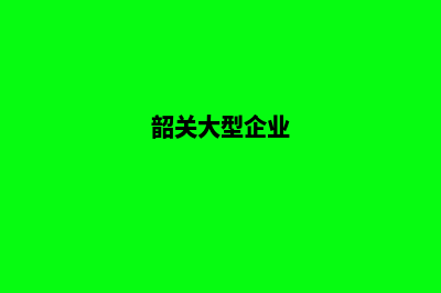 韶关app定制企业(韶关大型企业)