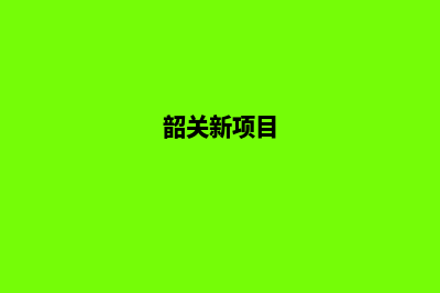 韶关开发网站哪家好(韶关新项目)