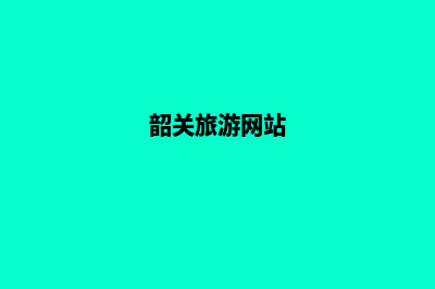 韶关旅游网页制作方案(韶关旅游网站)