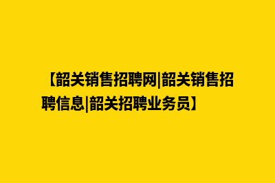 韶关营销网站开发价格(【韶关销售招聘网|韶关销售招聘信息|韶关招聘业务员】)