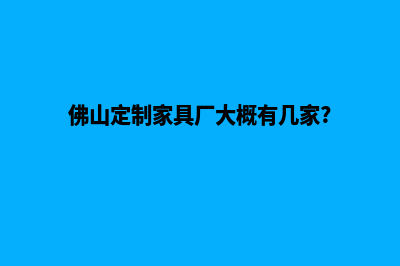 佛山app定制企业(佛山定制家具厂大概有几家?)