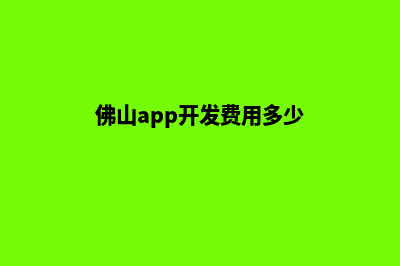 佛山app开发费用(佛山app开发费用多少)