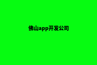 佛山app开发机构(佛山app开发公司)