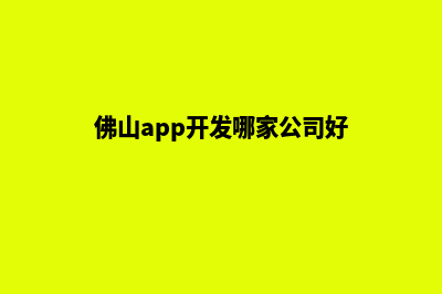 佛山app开发哪家好(佛山app开发哪家公司好)