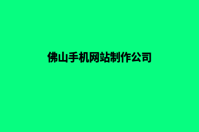 佛山手机网站制作多少钱(佛山手机网站制作公司)