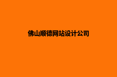 佛山网页设计公司推荐(佛山顺德网站设计公司)