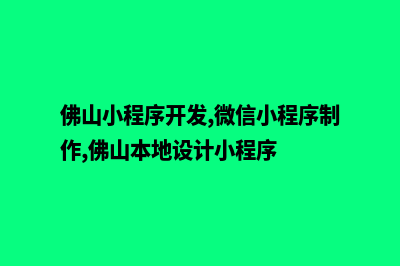 佛山小程序开发费用(佛山小程序开发,微信小程序制作,佛山本地设计小程序)