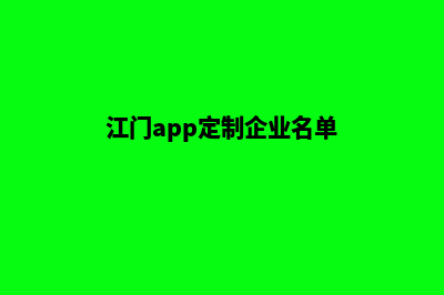 江门app定制企业(江门app定制企业名单)