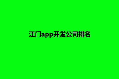 江门app开发公司(江门app开发公司排名)