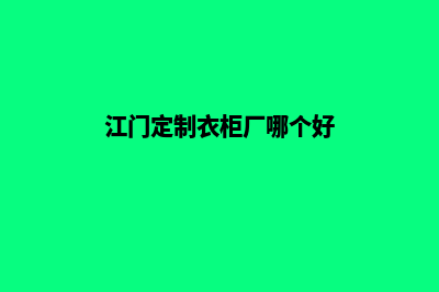 江门定制网站多少钱(江门定制衣柜厂哪个好)