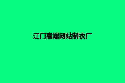 江门高端网站制作哪家便宜(江门高端网站制衣厂)