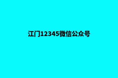 江门微信小程序制作(江门12345微信公众号)