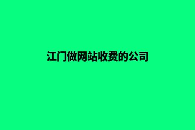 江门做网站收费标准(江门做网站收费的公司)