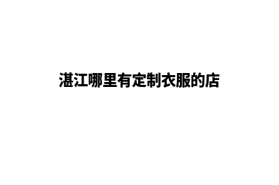 湛江app商城定制(湛江哪里有定制衣服的店)