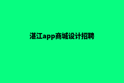 湛江app商城设计(湛江app商城设计招聘)