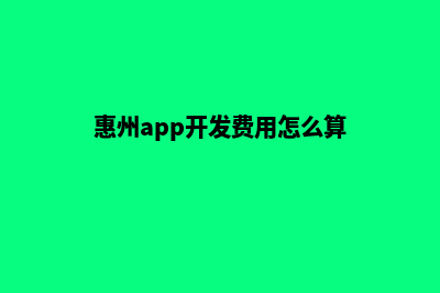 惠州app开发费用(惠州app开发费用怎么算)