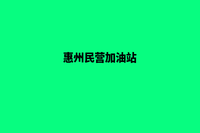 惠州加油站管理系统软件(惠州民营加油站)