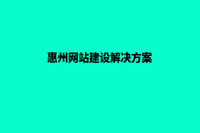 惠州网页改版公司(惠州网站建设解决方案)