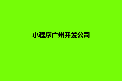 惠州小程序开发排名(小程序广州开发公司)