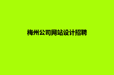 梅州公司网站设计价格(梅州公司网站设计招聘)