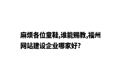 福州高端网站制作哪家好(麻烦各位童鞋,谁能赐教,福州网站建设企业哪家好?)