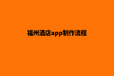 福州酒店app制作(福州酒店app制作流程)