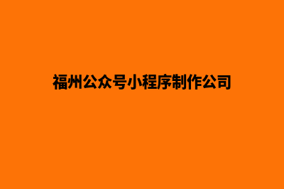 福州企业小程序设计(福州公众号小程序制作公司)