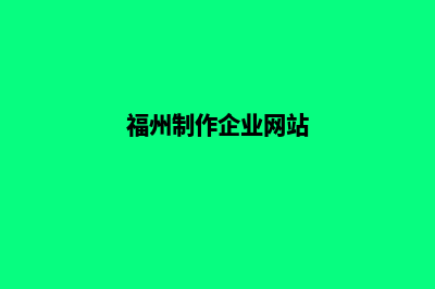 福州制作网站哪家公司好(福州制作企业网站)